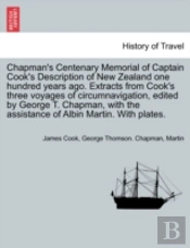 Chapman'S Centenary Memorial Of Captain Cook'S Description Of New Zealand One Hundred Years Ago. Extracts From Cook'S Three Voyages Of Circumnavigation, Edited By George T. Chapman, With The Assistanc
