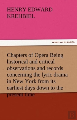 Bertrand.pt - Chapters Of Opera Being Historical And Critical Observations And Records Concerning The Lyric Drama In New York From Its Earliest Days Down To The Present Time