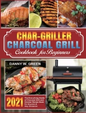 Char-Griller Charcoal Grill Cookbook For Beginners