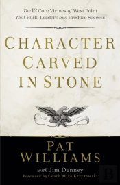 Character Carved In Stone Â€“ The 12 Core Virtues Of West Point That Build Leaders And Produce Success