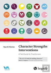 Character Strengths Interventions: A Field Guide For Practitioners