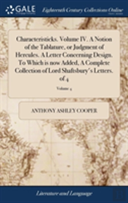 Bertrand.pt - Characteristicks. Volume Iv. A Notion Of The Tablature, Or Judgment Of Hercules. A Letter Concerning Design. To Which Is Now Added, A Complete Collection Of Lord Shaftsbury'S Letters. Of 4; Volume 4