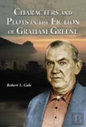 Characters And Plots In The Fiction Of Graham Greene