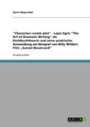 ''Characters Create Plot'' - Lajos Egris ''The Art Of Dramatic Writing'' Als Drehbuchtheorie Und Seine Praktische Anwendung Am Beispiel Von Billy Wilders Film Ã¢Â‚¬Å¾Sunset Boulevard''