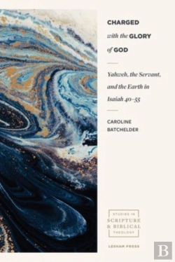 Bertrand.pt - Charged With The Glory Of God Â€“ Yahweh, The Servant, And The Earth In Isaiah 40â€“55