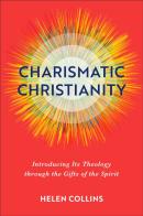 Charismatic Christianity Â€“ Introducing Its Theology Through The Gifts Of The Spirit
