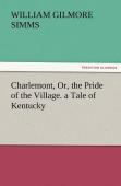 Charlemont, Or, The Pride Of The Village. A Tale Of Kentucky
