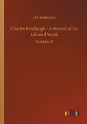 Charles Bradlaugh - A Record Of His Life And Work