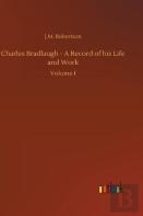Charles Bradlaugh - A Record Of His Life And Work