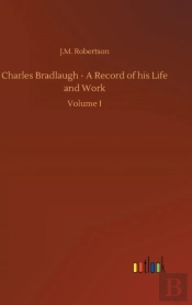 Charles Bradlaugh - A Record Of His Life And Work