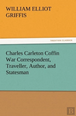 Bertrand.pt - Charles Carleton Coffin War Correspondent, Traveller, Author, And Statesman