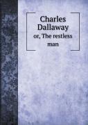 Charles Dallaway Or, The Restless Man