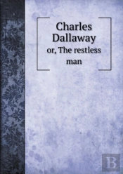 Charles Dallaway Or, The Restless Man