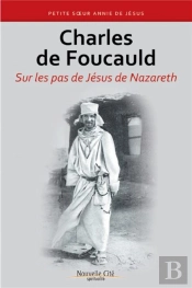 Charles De Foucauld Sur Les Pas De Jésus De Nazareth