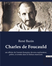 Charles De Foucauld - Un Officier De L'Armee Francaise Devenu Explorateur, Pretre, Et Ermite Dans Le