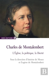 Charles De Montalembert ; L'Eglise, La Politique, La Liberté