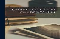 Charles Dickens As I Knew Him