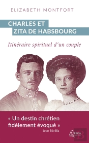 Charles Et Zita De Habsbourg : Itinéraire Spirituel D'Un Couple