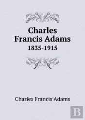 Charles Francis Adams 1835-1915