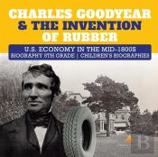 Charles Goodyear & The Invention Of Rubb