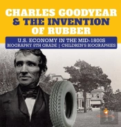 Charles Goodyear & The Invention Of Rubber | U.S. Economy In The Mid-1800s | Biography 5th Grade | Children'S Biographies