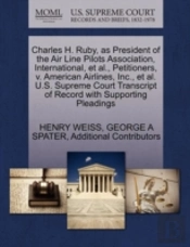 Charles H. Ruby, As President Of The Air Line Pilots Association, International, Et Al., Petitioners, V. American Airlines, Inc., Et Al. U.S. Supreme Court Transcript Of Record With Supporting Pleadin
