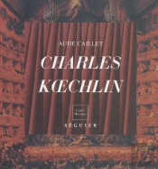 Charles Koechlin ; L'Art De La Liberte