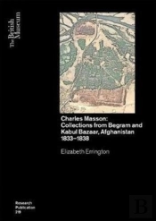 Charles Masson: Collections From Begram And Kabul Bazaar, Afghanistan 1833â€“1838
