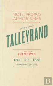 Charles-Maurice De Talleyrand En Verve ; Mots, Propos, Aphorismes (1754 - Paris - 1838)