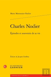 Charles Nodier : Épisodes Et Souvenirs De Sa Vie