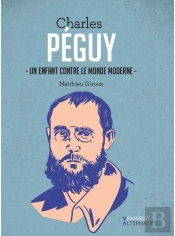 Charles Péguy ; Un Enfant Contre Le Monde Moderne
