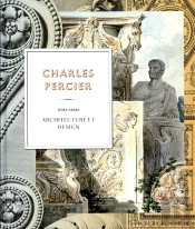 Charles Percier, 1764-1834 ; Architecture Et Design