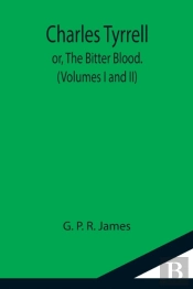 Charles Tyrrell  Or, The Bitter Blood.