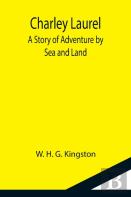 Charley Laurel; A Story Of Adventure By Sea And Land