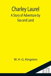 Charley Laurel; A Story Of Adventure By Sea And Land