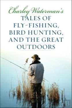 Bertrand.pt - Charley Waterman'S Tales Of Fly-Fishing, Wingshooting, And The Great Outdoors