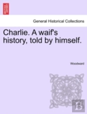 Charlie. A Waif'S History, Told By Himself.