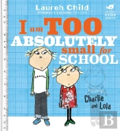 Charlie And Lola: I Am Too Absolutely Small For School