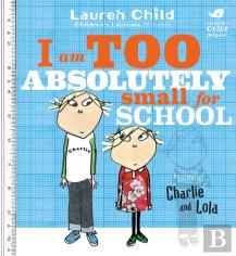 Charlie And Lola: I Am Too Absolutely Small For School