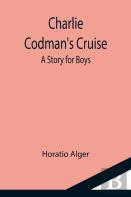 Charlie Codman'S Cruise; A Story For Boys