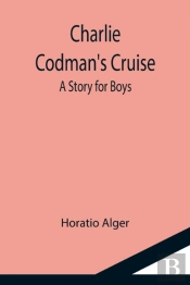 Charlie Codman'S Cruise; A Story For Boys