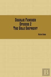 Charlie Fancher Episode 2 The Gold Shipment