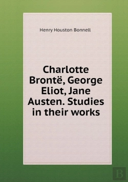 Bertrand.pt - Charlotte Bronte, George Eliot, Jane Austen. Studies In Their Works