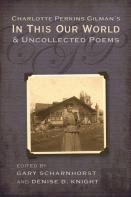 Charlotte Perkins Gilman'S In This Our World And Uncollected Poems