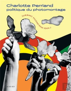 Bertrand.pt - Charlotte Perriand. Comment Voulons-Nous Vivre ? Politique Du Photomontage