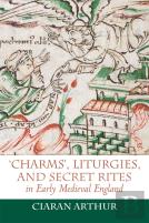 'Charms', Liturgies, And Secret Rites In Early Medieval England
