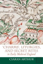 'Charms', Liturgies, And Secret Rites In Early Medieval England