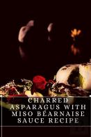 Charred Asparagus With Miso Bearnaise Sauce Recipe