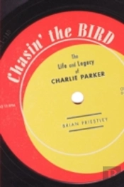 Chasin' The Bird: The Life And Legacy Of