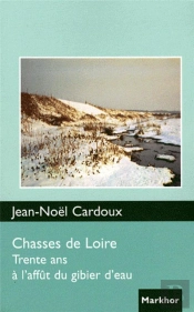 Chasses De Loire ; Trente Ans À L'Affût Du Gibier D'Eau